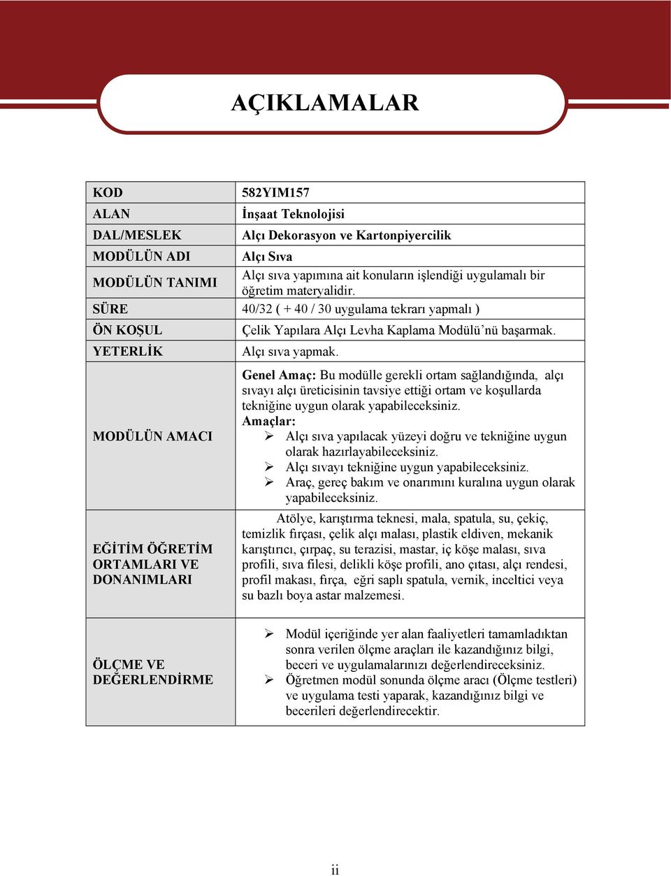 SÜRE 40/32 ( + 40 / 30 uygulama tekrarı yapmalı ) ÖN KOŞUL YETERLİK MODÜLÜN AMACI EĞİTİM ÖĞRETİM ORTAMLARI VE DONANIMLARI AÇIKLAMALAR Çelik Yapılara Alçı Levha Kaplama Modülü nü başarmak.