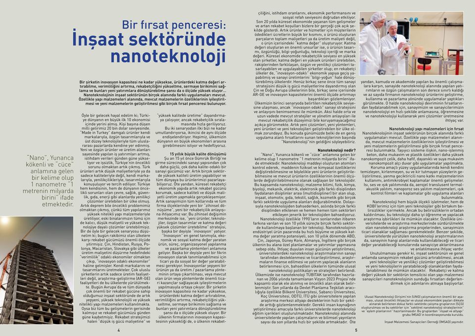 sermaye birikimini sağlama ve bunları yeni yatırımlara dönüştürebilme şansı da o ölçüde yüksek oluyor Nanoteknolojinin inşaat sektörünün birçok alanında farklı uygulamaları mevcut.