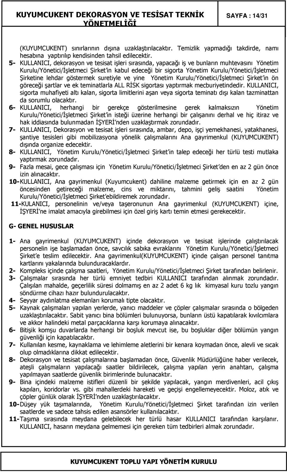 Şirketine lehdar göstermek suretiyle ve yine Yönetim Kurulu/Yönetici/Đşletmeci Şirket in ön göreceği şartlar ve ek teminatlarla ALL RĐSK sigortası yaptırmak mecburiyetindedir.