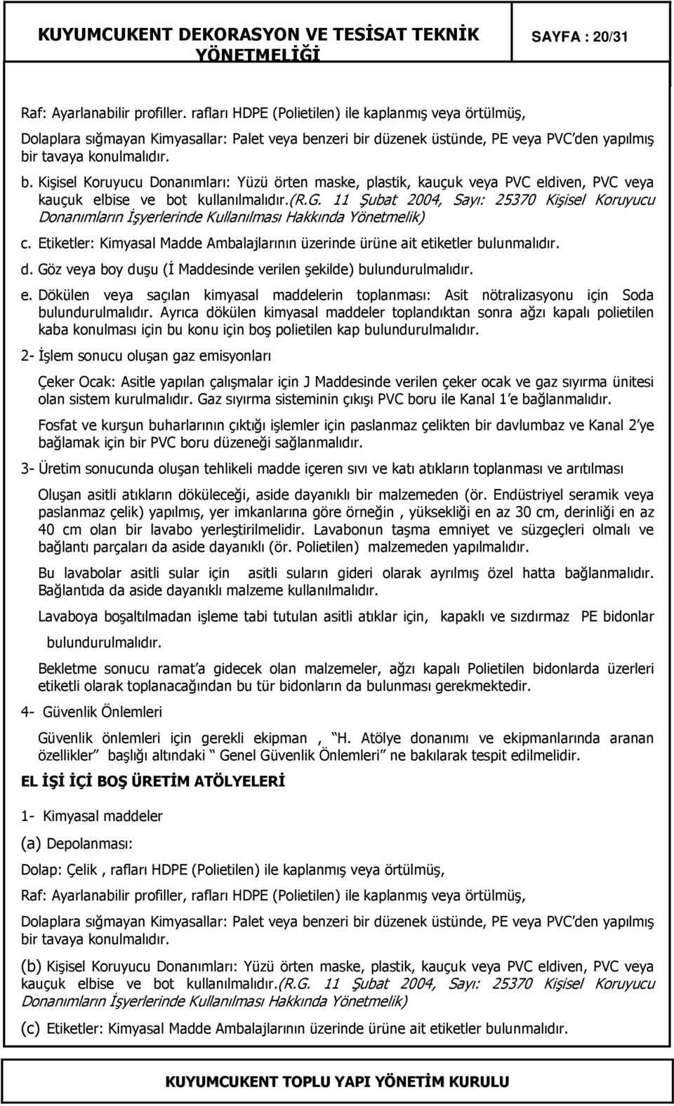 nzeri bir düzenek üstünde, PE veya PVC den yapılmış bir tavaya konulmalıdır. b. Kişisel Koruyucu Donanımları: Yüzü örten maske, plastik, kauçuk veya PVC eldiven, PVC veya kauçuk elbise ve bot kullanılmalıdır.