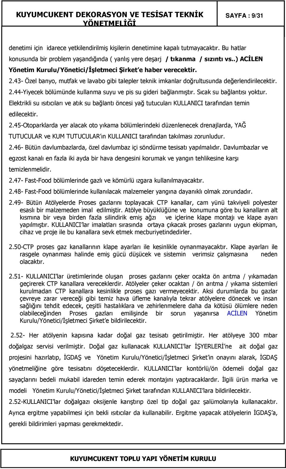 Sıcak su bağlantısı yoktur. Elektrikli su ısıtıcıları ve atık su bağlantı öncesi yağ tutucuları KULLANICI tarafından temin edilecektir. 2.