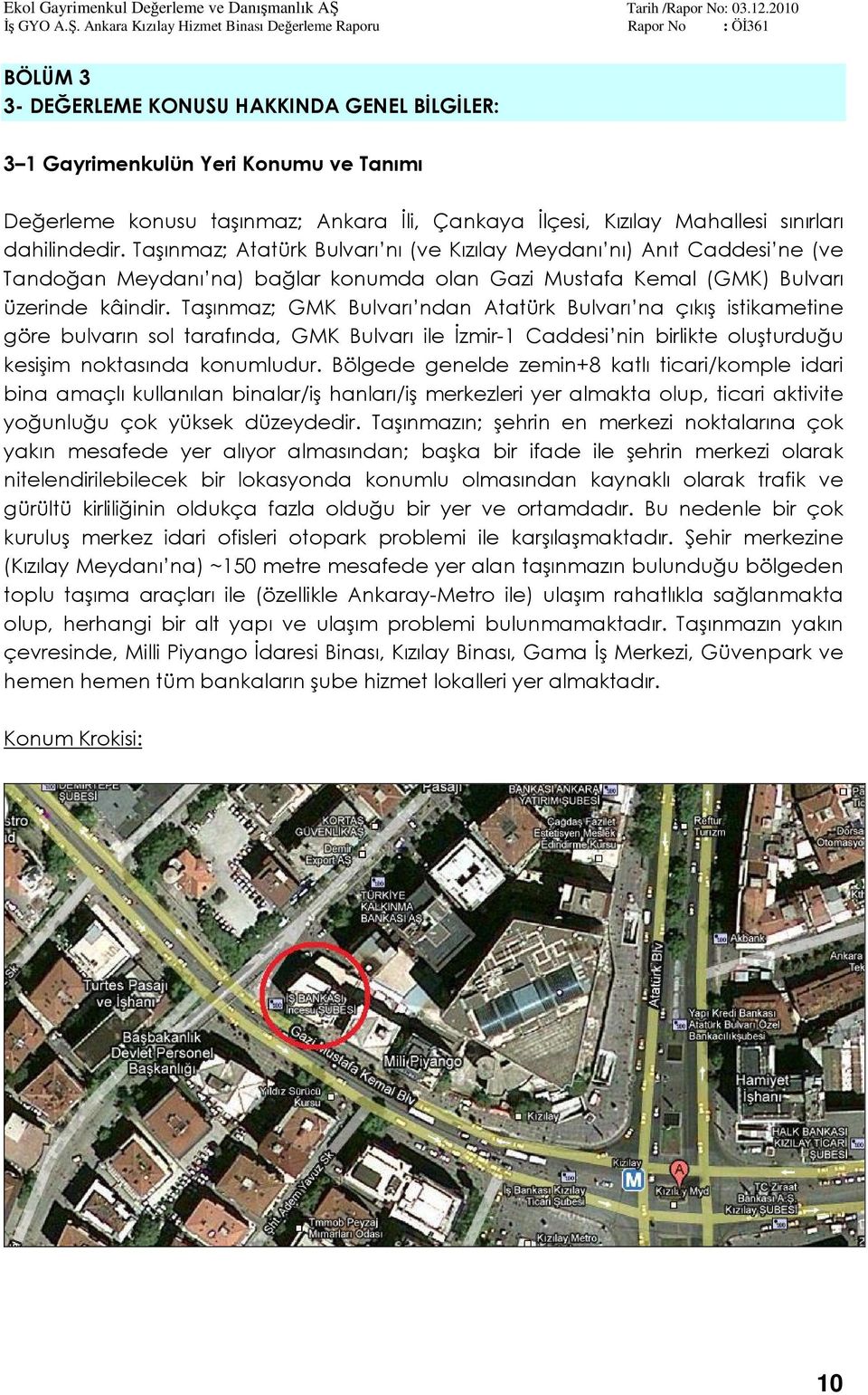 dahilindedir. Taşınmaz; Atatürk Bulvarı nı (ve Kızılay Meydanı nı) Anıt Caddesi ne (ve Tandoğan Meydanı na) bağlar konumda olan Gazi Mustafa Kemal (GMK) Bulvarı üzerinde kâindir.