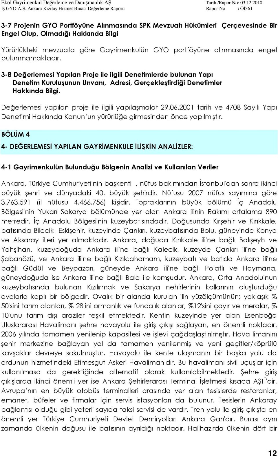 Değerlemesi yapılan proje ile ilgili yapılaşmalar 29.06.2001 tarih ve 4708 Sayılı Yapı Denetimi Hakkında Kanun un yürürlüğe girmesinden önce yapılmıştır.