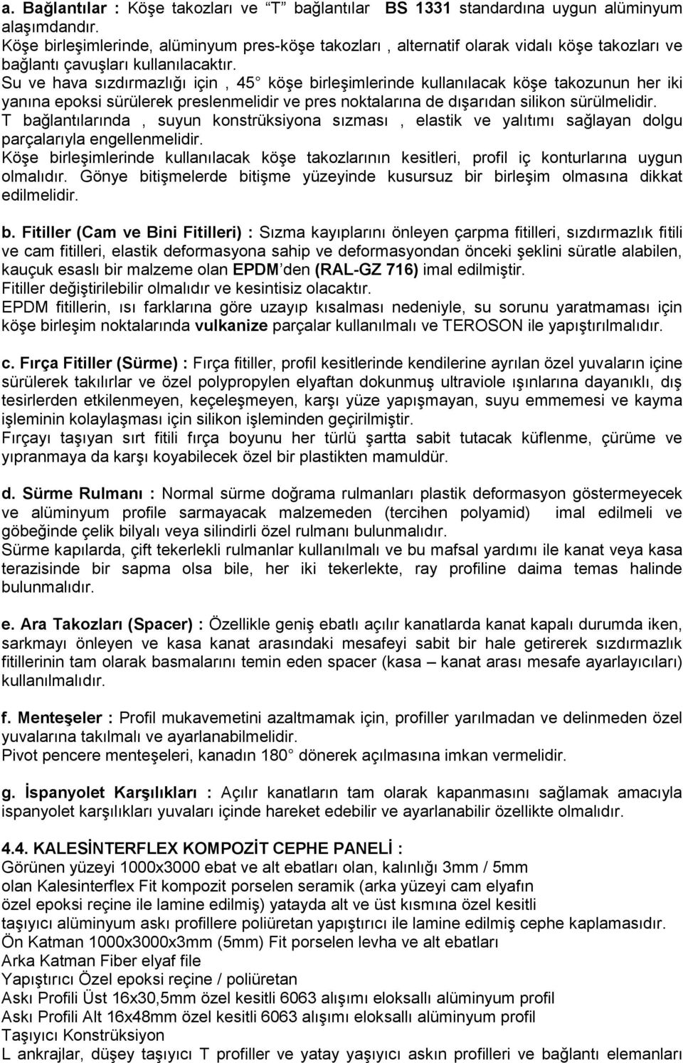 Su ve hava sızdırmazlığı için, 45 köģe birleģimlerinde kullanılacak köģe takozunun her iki yanına epoksi sürülerek preslenmelidir ve pres noktalarına de dıģarıdan silikon sürülmelidir.