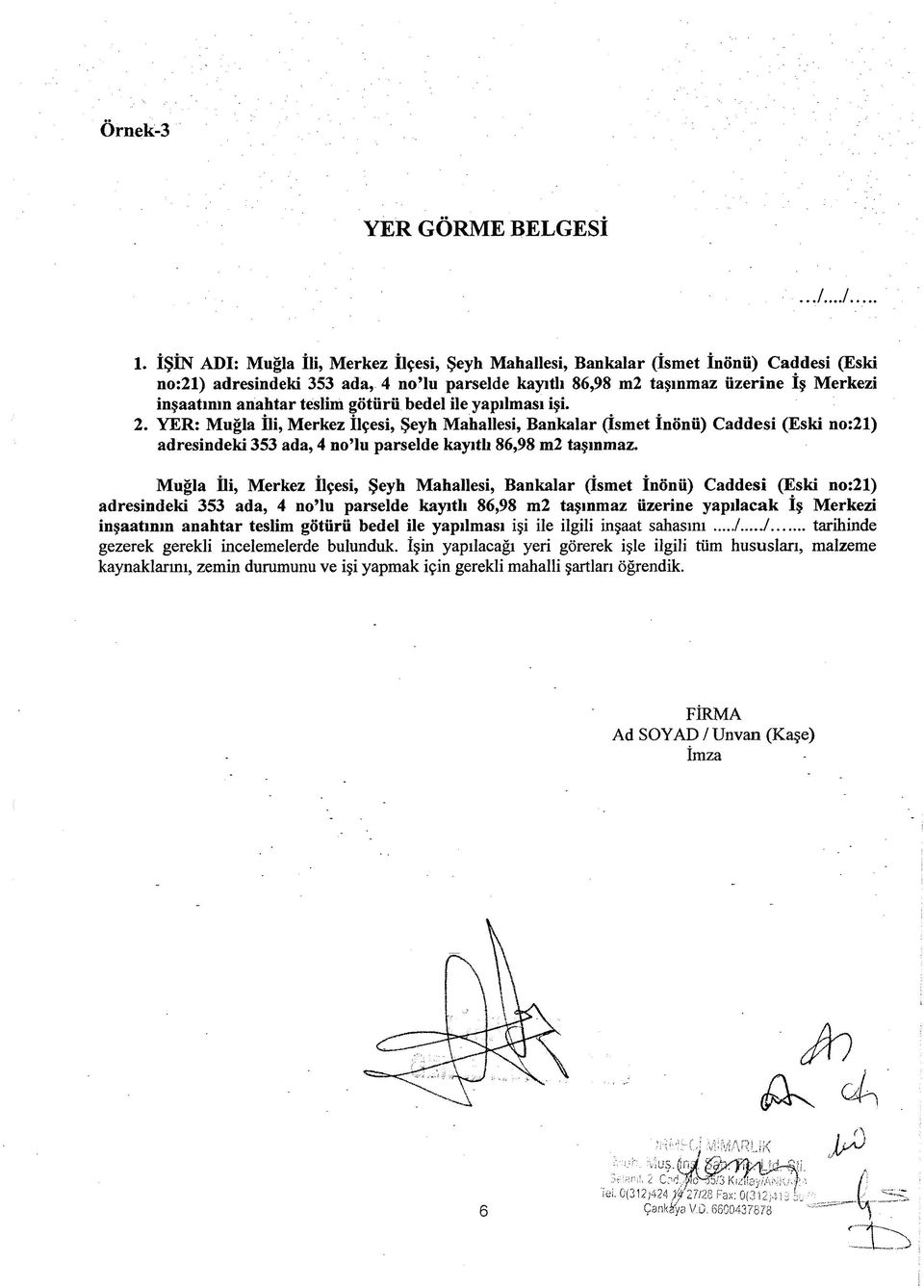 teslim götürü bedel ile yapılması işi. 2. YER: Muğla İli, Merkez İlçesi, Şeyh Mahallesi, Bankalar (İsmet İnönü) Caddesi (Eski no:21) adresindeki 353 ada, 4 no lu parselde kayıtlı 86,98 m2 taşınmaz.