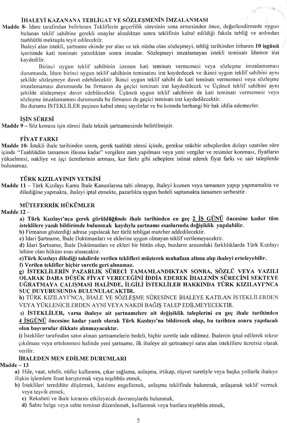 İhaleyi alan istekli, şartname ekinde yer alan ve tek nüsha olan sözleşmeyi, tebliğ tarihinden itibaren 10 işgünü içerisinde kati teminatı yatırdıktan sonra imzalar.