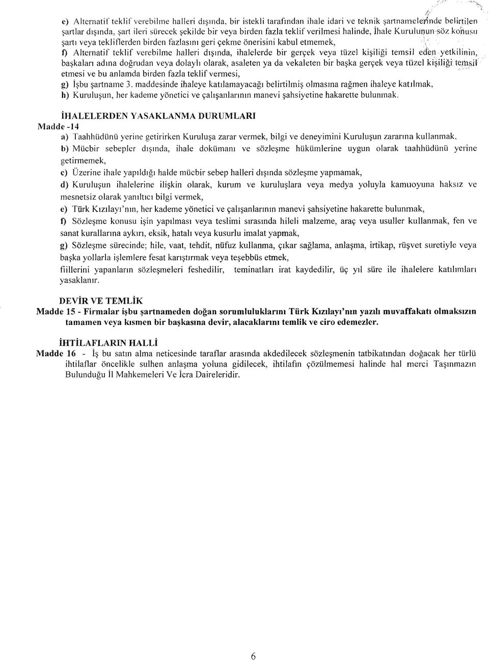 tüzel kişiliği temsil edén yetkilinin, başkaları adına doğrudan veya dolaylı olarak, asaleten ya da vekaleten bir başka gerçek veya tüzel kişiliği temsil etmesi ve bu anlamda birden fazla teklif