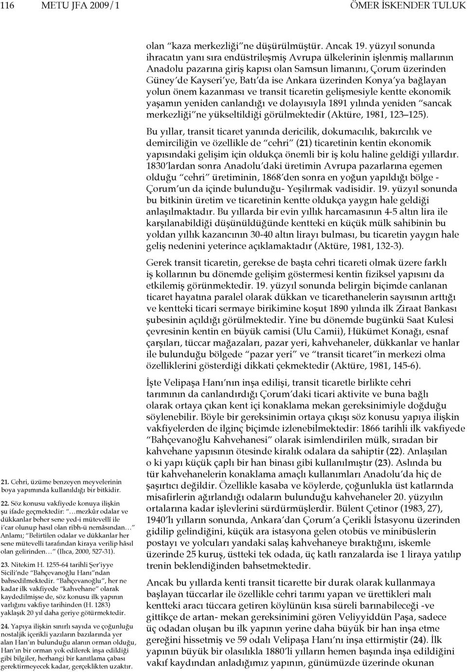 her sene mütevelli tarafından kiraya verilip hâsıl olan gelirinden (Ilıca, 2000, 527-31). 23. Nitekim H. 1255-64 tarihli Şer iyye Sicili nde Bahçevanoğlu Hanı ndan bahsedilmektedir.