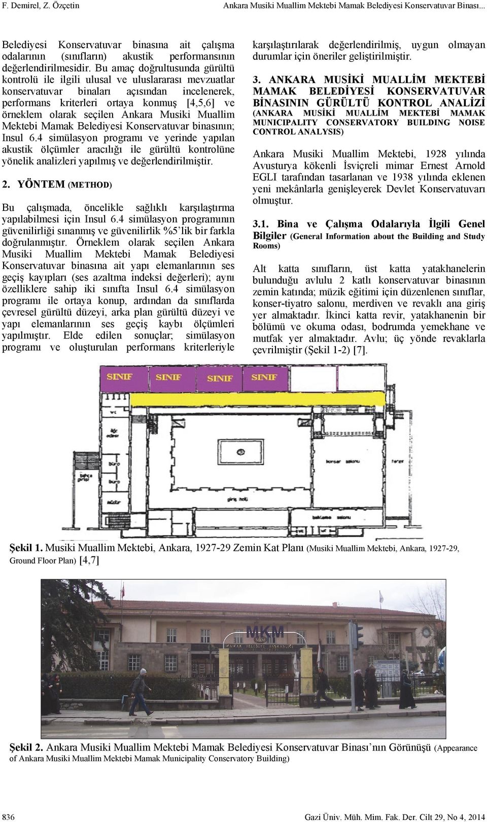 Bu amaç doğrultusunda gürültü kontrolü ile ilgili ulusal ve uluslararası mevzuatlar konservatuvar binaları açısından incelenerek, performans kriterleri ortaya konmuş [4,5,6] ve örneklem olarak