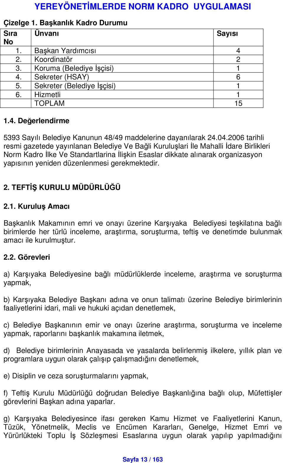 2006 tarihli resmi gazetede yayınlanan Belediye Ve Bali Kurululari le Mahalli dare Birlikleri Norm Kadro lke Ve Standartlarina likin Esaslar dikkate alınarak organizasyon yapısının yeniden