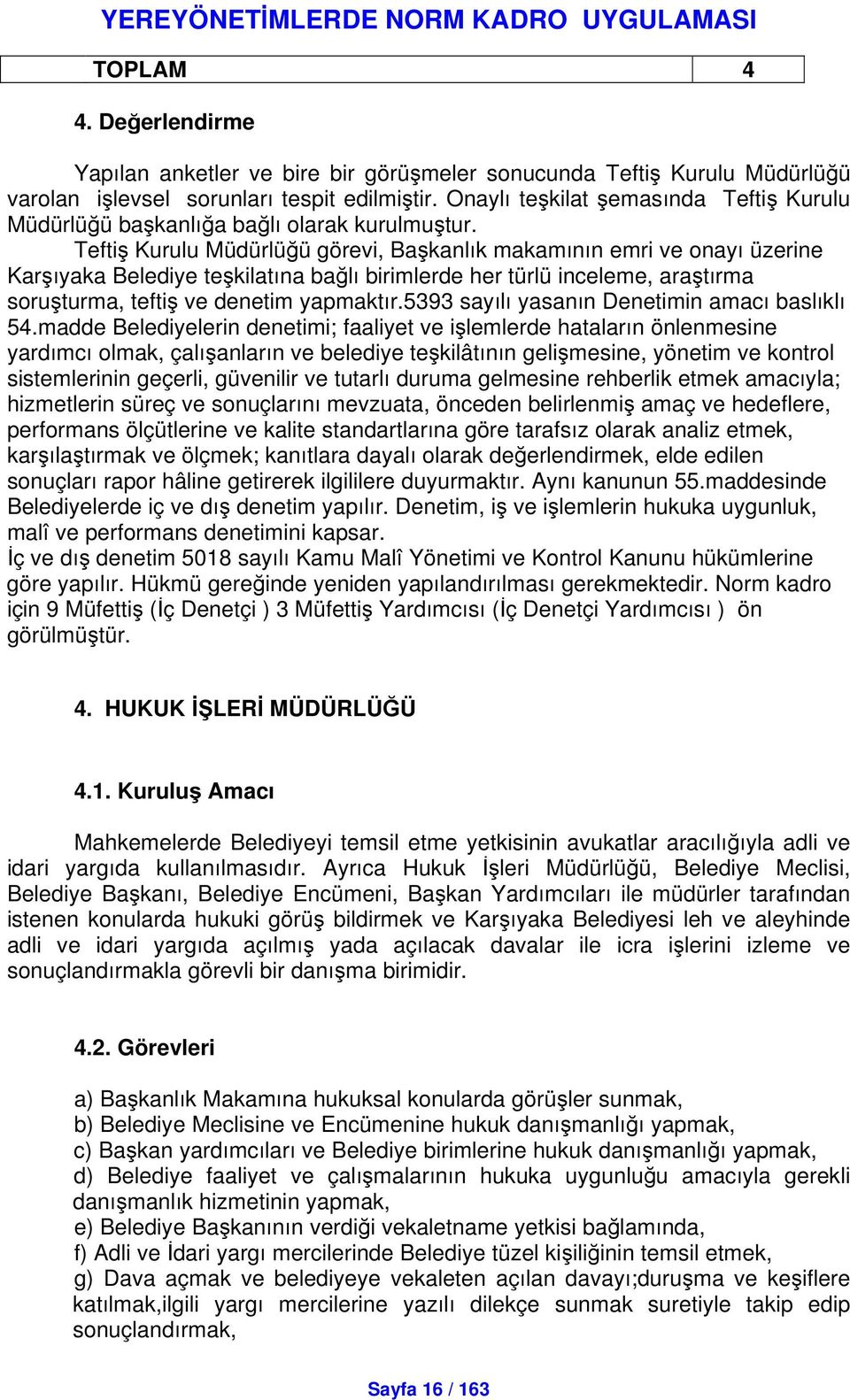 Tefti Kurulu Müdürlüü görevi, Bakanlık makamının emri ve onayı üzerine Karıyaka Belediye tekilatına balı birimlerde her türlü inceleme, aratırma soruturma, tefti ve denetim yapmaktır.