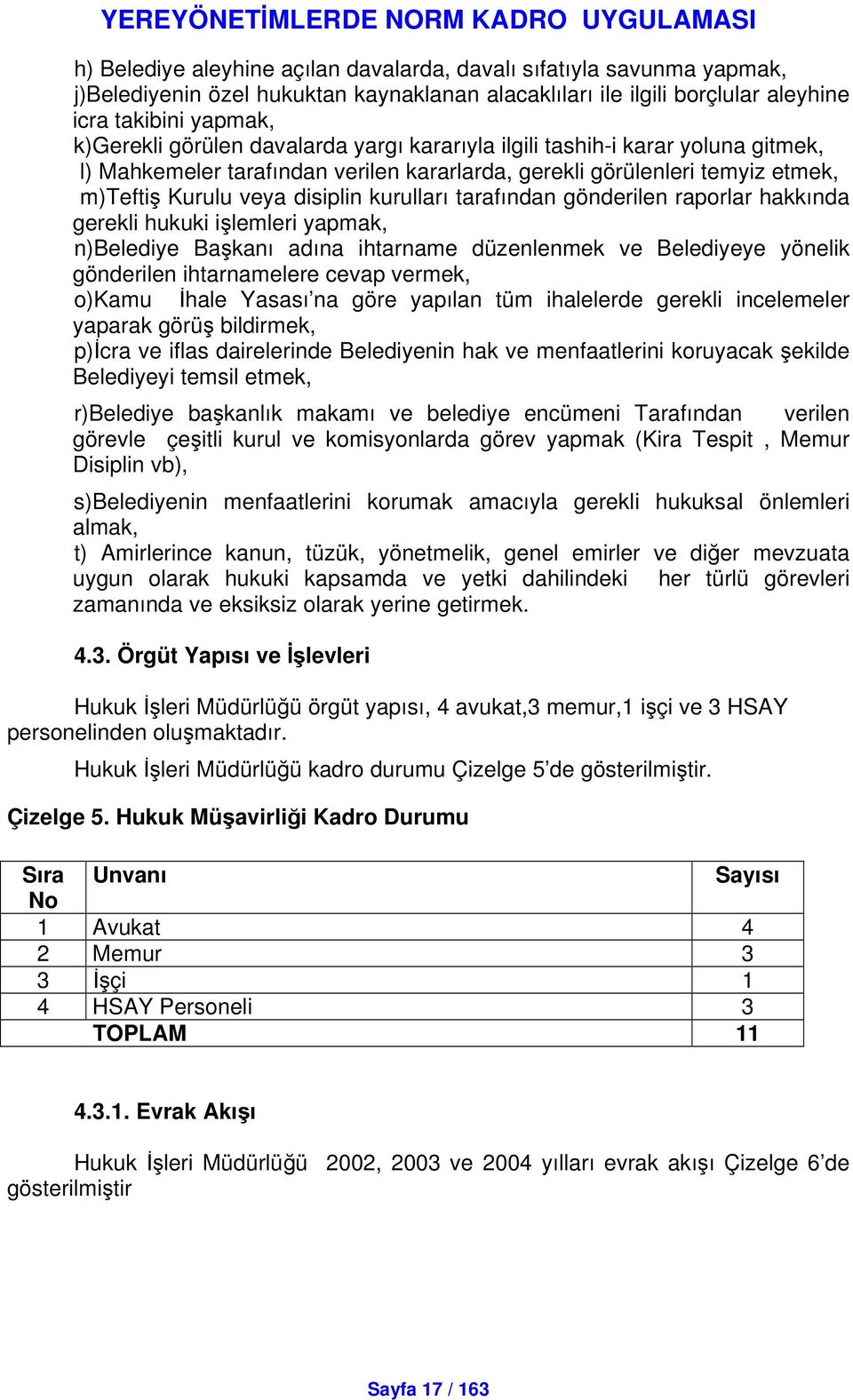 gönderilen raporlar hakkında gerekli hukuki ilemleri yapmak, n)belediye Bakanı adına ihtarname düzenlenmek ve Belediyeye yönelik gönderilen ihtarnamelere cevap vermek, o)kamu hale Yasası na göre