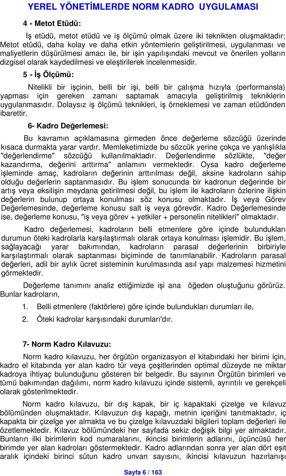 5 - Ölçümü: Nitelikli bir içinin, belli bir ii, belli bir çalıma hızıyla (performansla) yapması için gereken zamanı saptamak amacıyla gelitirilmi tekniklerin uygulanmasıdır.