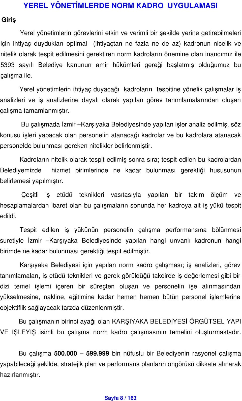 Yerel yönetimlerin ihtiyaç duyacaı kadroların tespitine yönelik çalımalar i analizleri ve i analizlerine dayalı olarak yapılan görev tanımlamalarından oluan çalıma tamamlanmıtır.