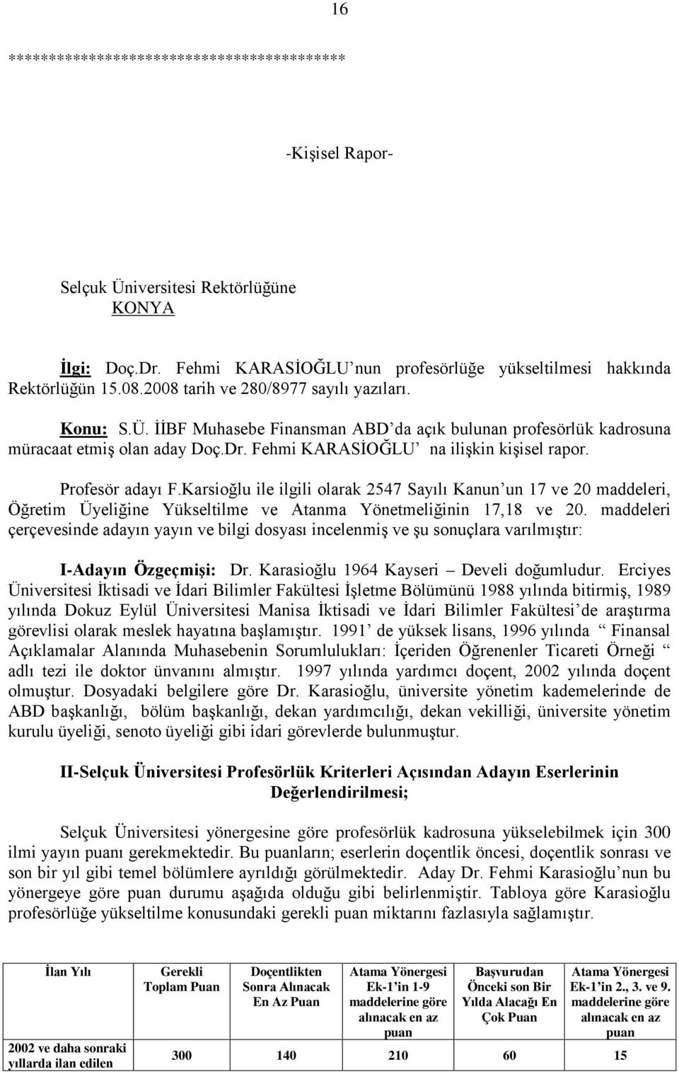 Profesör adayı F.Karsioğlu ile ilgili olarak 2547 Sayılı Kanun un 17 ve 20 maddeleri, Öğretim Üyeliğine Yükseltilme ve Atanma Yönetmeliğinin 17,18 ve 20.