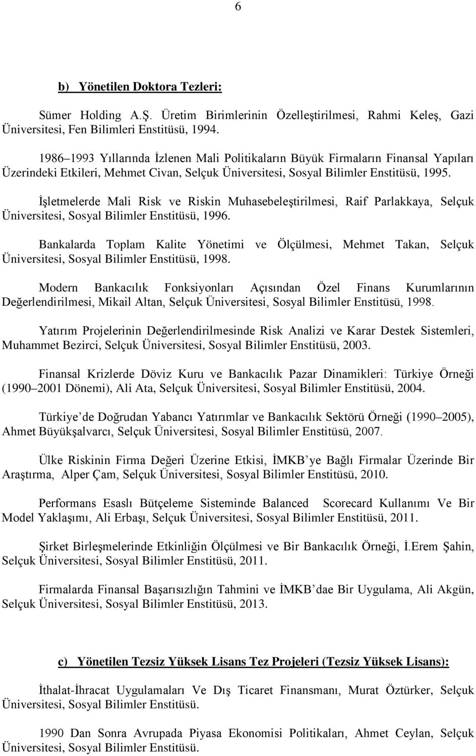 İşletmelerde Mali Risk ve Riskin Muhasebeleştirilmesi, Raif Parlakkaya, Selçuk Üniversitesi, Sosyal Bilimler Enstitüsü, 1996.