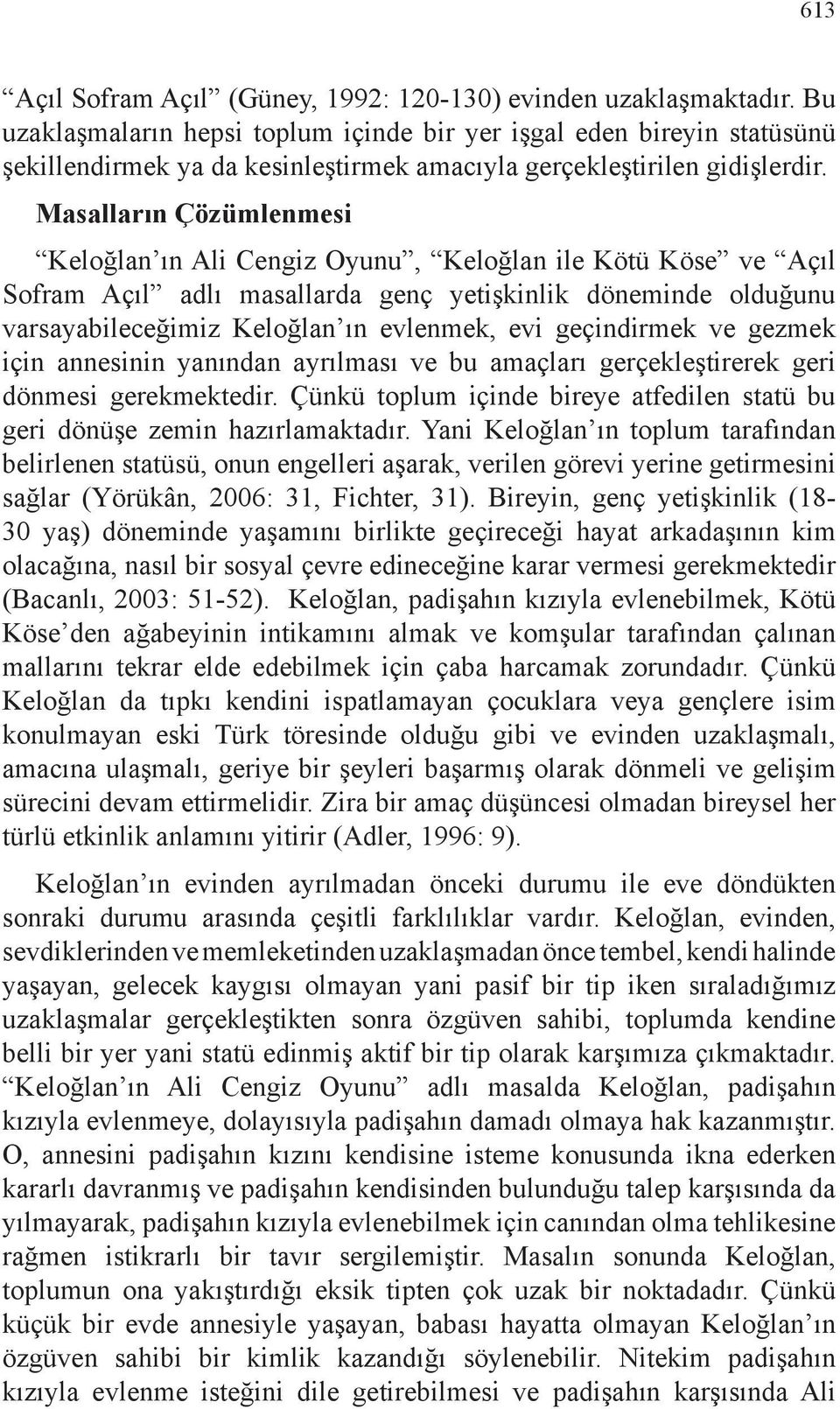 Masalların Çözümlenmesi Keloğlan ın Ali Cengiz Oyunu, Keloğlan ile Kötü Köse ve Açıl Sofram Açıl adlı masallarda genç yetişkinlik döneminde olduğunu varsayabileceğimiz Keloğlan ın evlenmek, evi