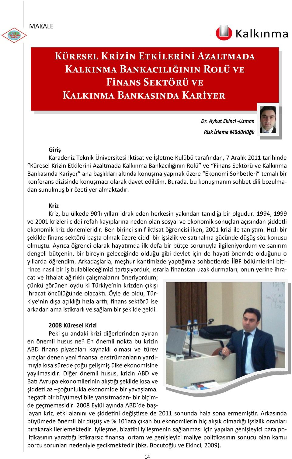 Rolü ve Finans Sektörü ve Kalkınma Bankasında Kariyer ana başlıkları altında konuşma yapmak üzere Ekonomi Sohbetleri temalı bir konferans dizisinde konuşmacı olarak davet edildim.