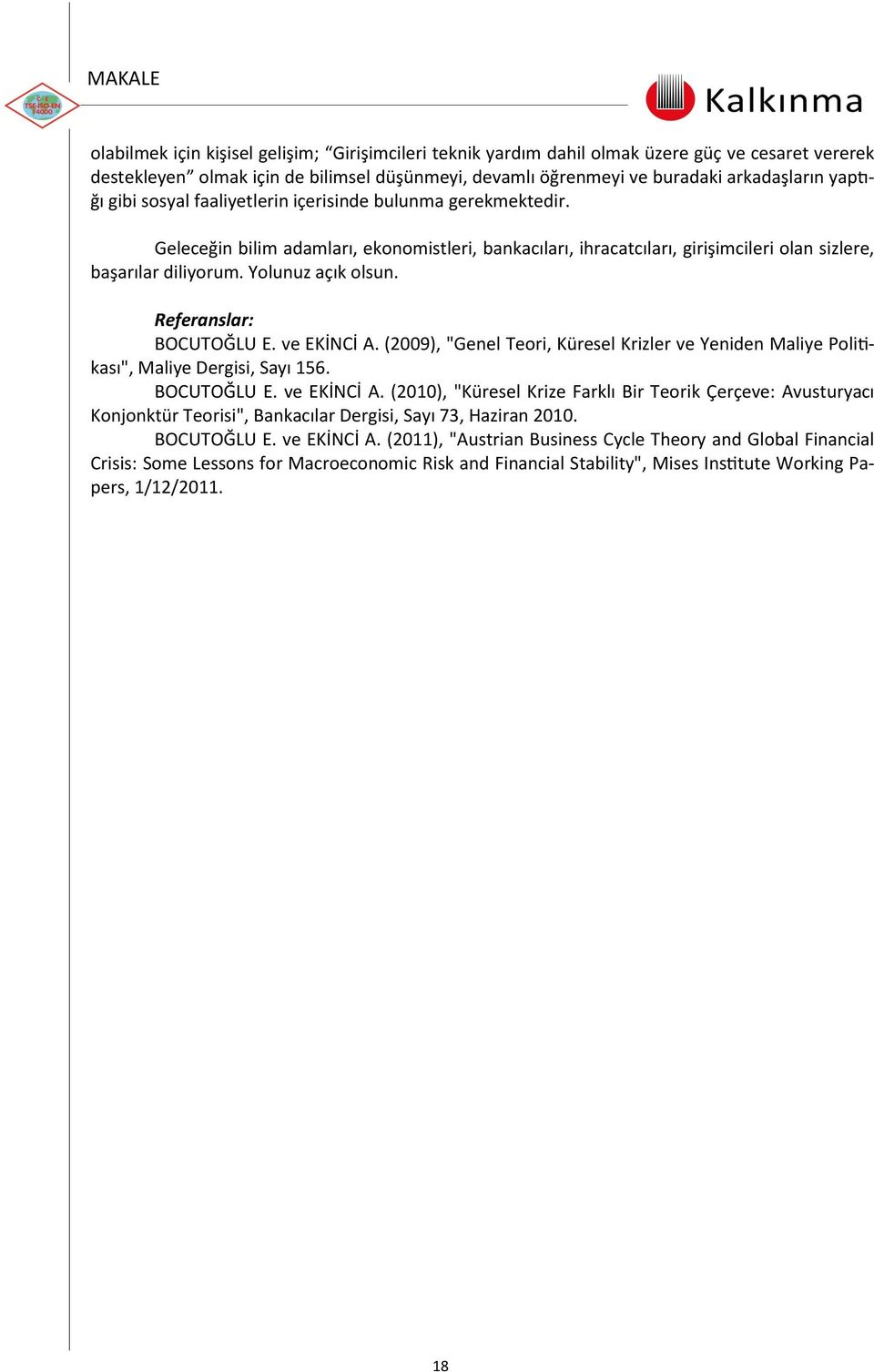 Yolunuz açık olsun. Referanslar: BOCUTOĞLU E. ve EKİNCİ A. (2009), "Genel Teori, Küresel Krizler ve Yeniden Maliye Politikası", Maliye Dergisi, Sayı 156. BOCUTOĞLU E. ve EKİNCİ A. (2010), "Küresel Krize Farklı Bir Teorik Çerçeve: Avusturyacı Konjonktür Teorisi", Bankacılar Dergisi, Sayı 73, Haziran 2010.