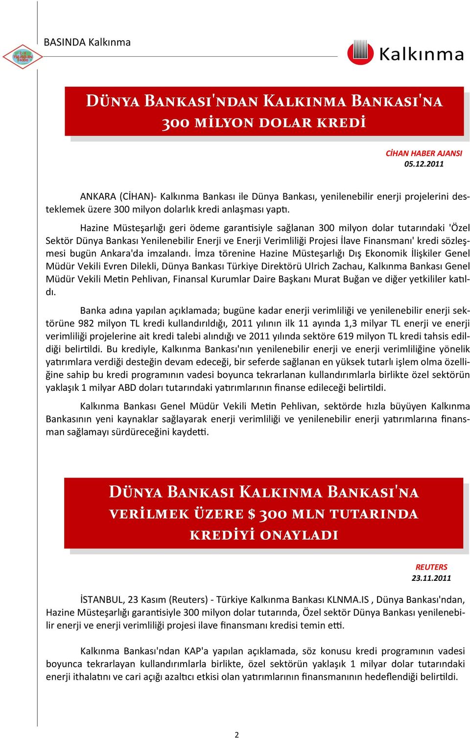 Hazine Müsteşarlığı geri ödeme garantisiyle sağlanan 300 milyon dolar tutarındaki 'Özel Sektör Dünya Bankası Yenilenebilir Enerji ve Enerji Verimliliği Projesi İlave Finansmanı' kredi sözleşmesi