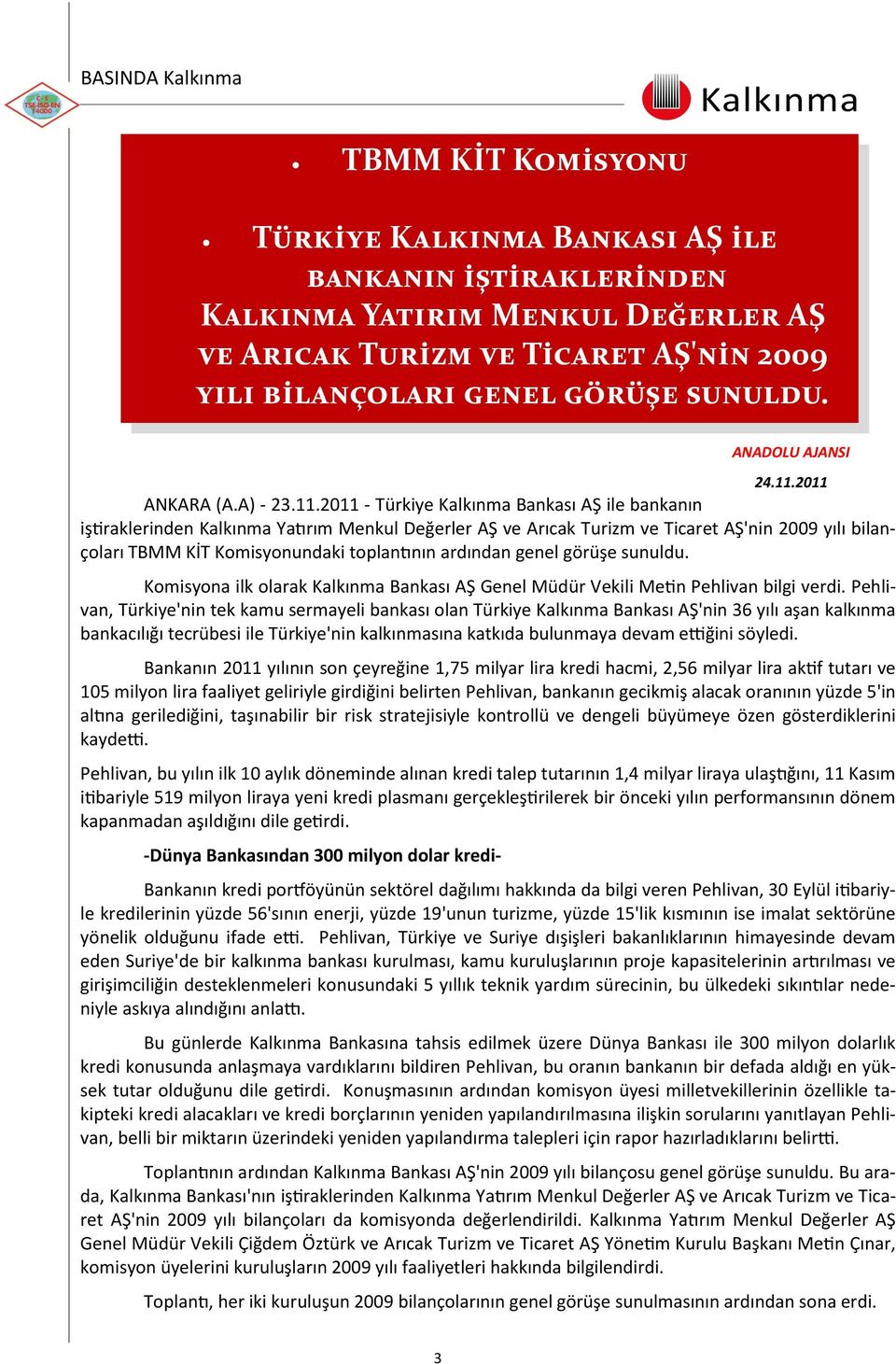 2011 - Türkiye Kalkınma Bankası AŞ ile bankanın iştiraklerinden Kalkınma Yatırım Menkul Değerler AŞ ve Arıcak Turizm ve Ticaret AŞ'nin 2009 yılı bilançoları TBMM KİT Komisyonundaki toplantının