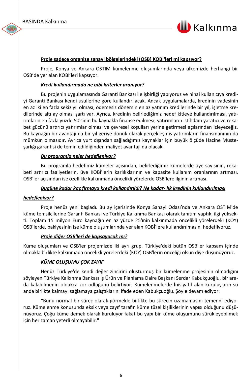 Bu projenin uygulamasında Garanti Bankası ile işbirliği yapıyoruz ve nihai kullanıcıya krediyi Garanti Bankası kendi usullerine göre kullandırılacak.