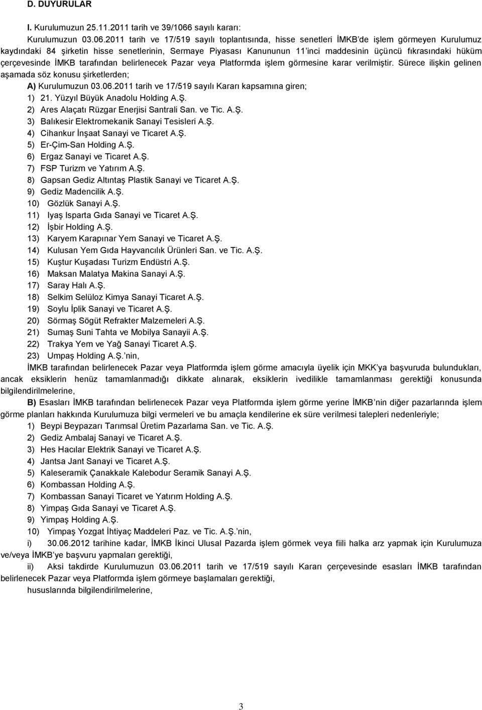2011 tarih ve 17/519 sayılı toplantısında, hisse senetleri İMKB de işlem görmeyen Kurulumuz kaydındaki 84 şirketin hisse senetlerinin, Sermaye Piyasası Kanununun 11 inci maddesinin üçüncü
