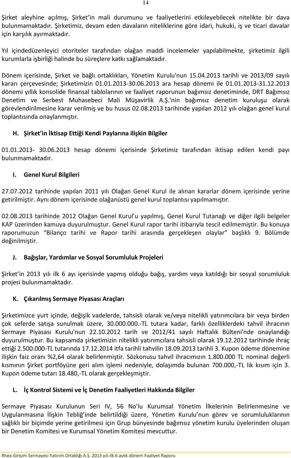 Yıl içindedüzenleyici otoriteler tarafından olağan maddi incelemeler yapılabilmekte, şirketimiz ilgili kurumlarla işbirliği halinde bu süreçlere katkı sağlamaktadır.