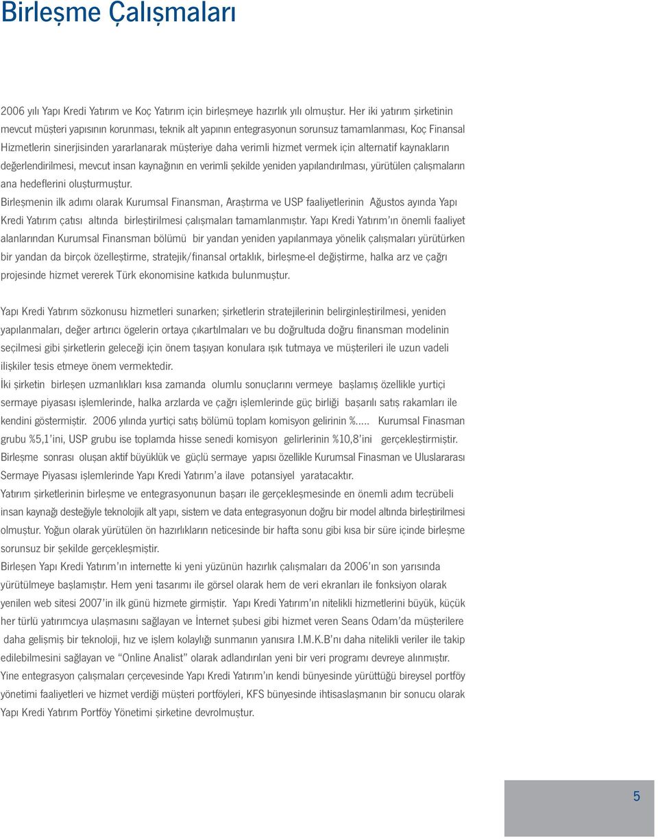 hizmet vermek için alternatif kaynakların değerlendirilmesi, mevcut insan kaynağının en verimli şekilde yeniden yapılandırılması, yürütülen çalışmaların ana hedeflerini oluşturmuştur.