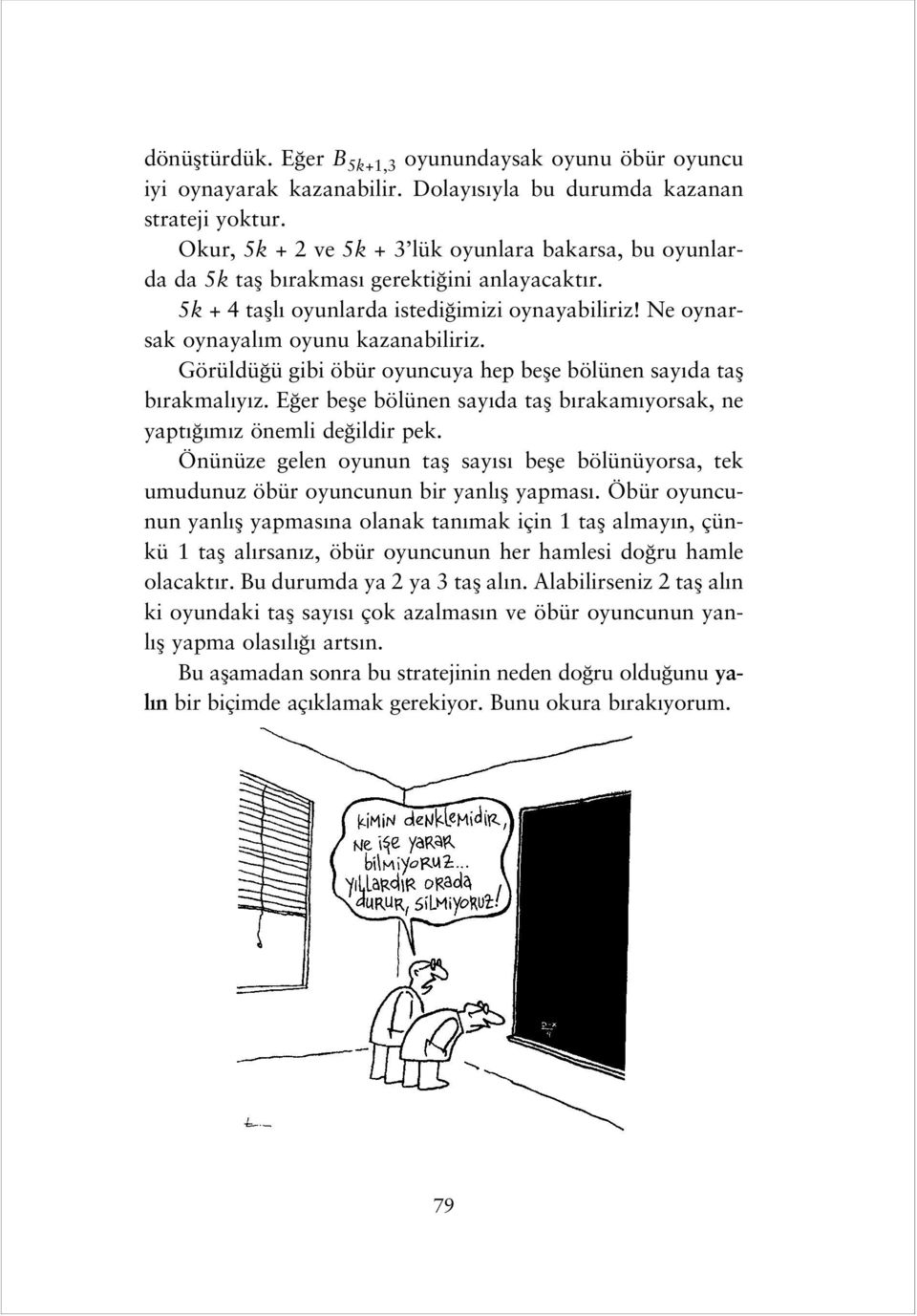 Görüldü ü gibi öbür oyuncuya hep befle bölünen say da tafl b rakmal y z. E er befle bölünen say da tafl b rakam yorsak, ne yapt m z önemli de ildir pek.