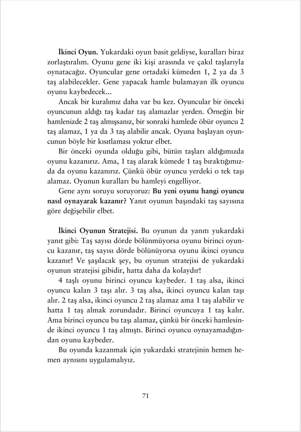 Oyuncular bir önceki oyuncunun ald tafl kadar tafl alamazlar yerden. Örne in bir hamlenizde 2 tafl alm flsan z, bir sonraki hamlede öbür oyuncu 2 tafl alamaz, 1 ya da 3 tafl alabilir ancak.