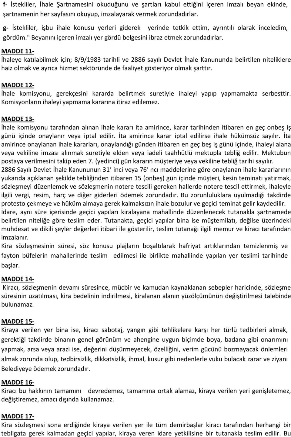 MADDE 11- İhaleye katılabilmek için; 8/9/1983 tarihli ve 2886 sayılı Devlet İhale Kanununda belirtilen niteliklere haiz olmak ve ayrıca hizmet sektöründe de faaliyet gösteriyor olmak şarttır.