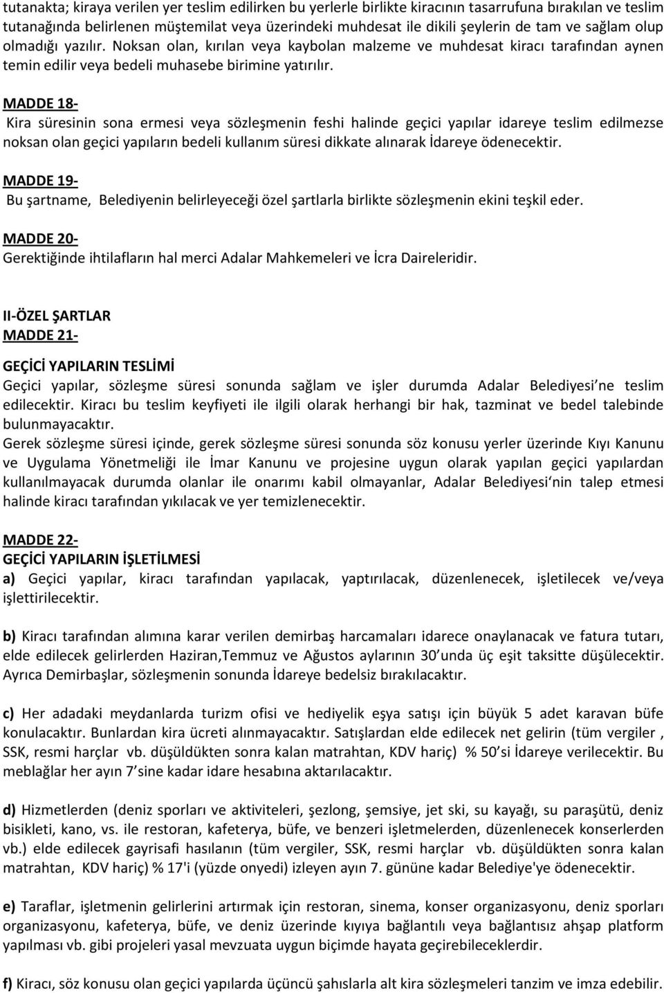 MADDE 18- Kira süresinin sona ermesi veya sözleşmenin feshi halinde geçici yapılar idareye teslim edilmezse noksan olan geçici yapıların bedeli kullanım süresi dikkate alınarak İdareye ödenecektir.