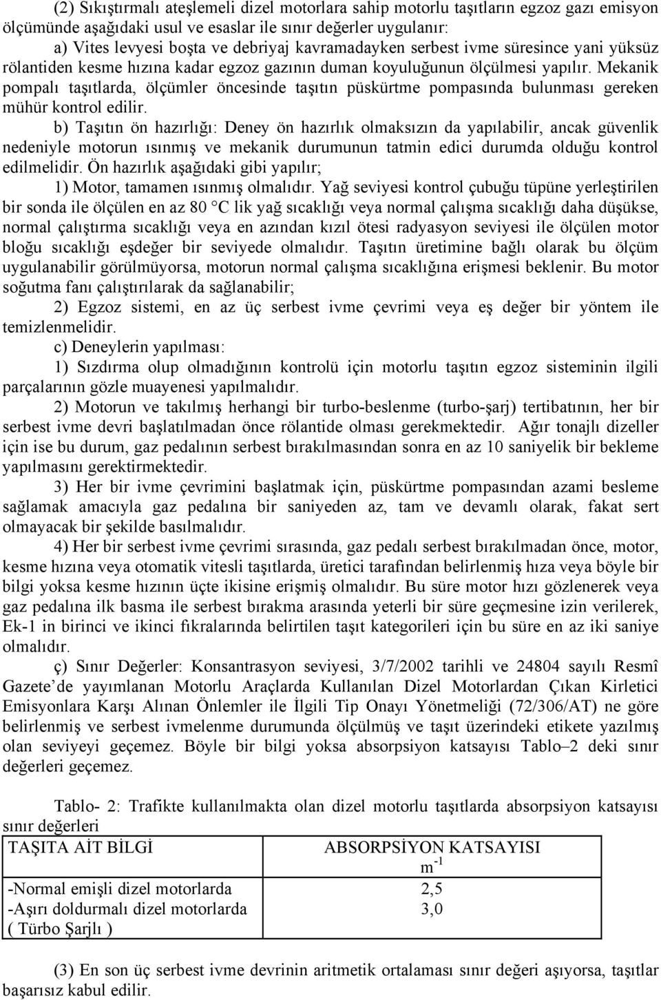 Mekanik pompalı taşıtlarda, ölçümler öncesinde taşıtın püskürtme pompasında bulunması gereken mühür kontrol edilir.