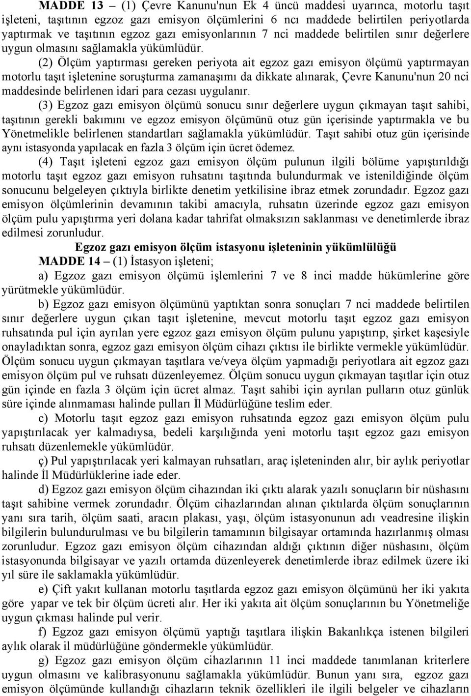 (2) Ölçüm yaptırması gereken periyota ait egzoz gazı emisyon ölçümü yaptırmayan motorlu taşıt işletenine soruşturma zamanaşımı da dikkate alınarak, Çevre Kanunu'nun 20 nci maddesinde belirlenen idari