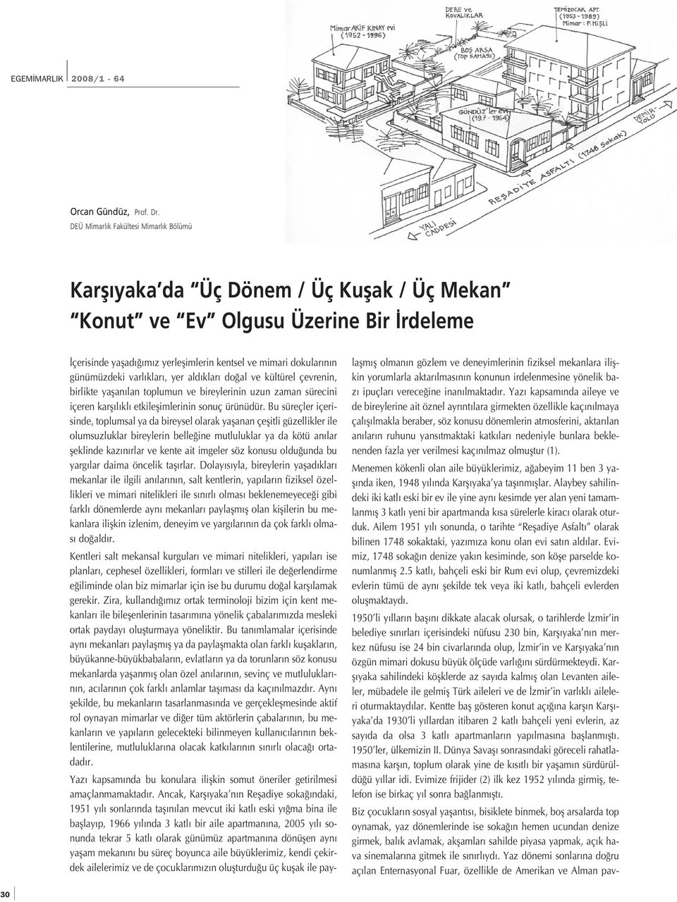 günümüzdeki varl klar, yer ald klar do al ve kültürel çevrenin, birlikte yaflan lan toplumun ve bireylerinin uzun zaman sürecini içeren karfl l kl etkileflimlerinin sonuç ürünüdür.