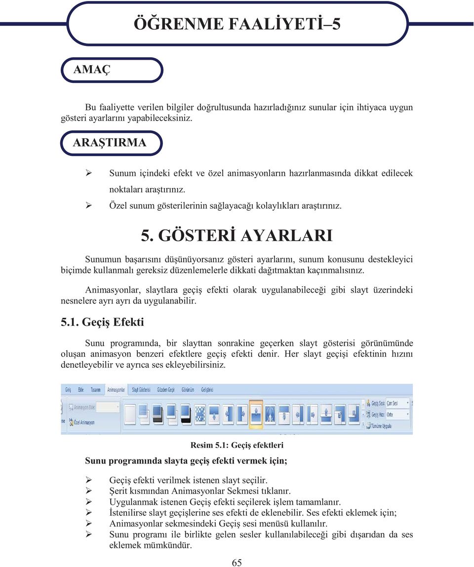 GÖSTERİ AYARLARI Sunumun başarısını düşünüyorsanız gösteri ayarlarını, sunum konusunu destekleyici biçimde kullanmalı gereksiz düzenlemelerle dikkati dağıtmaktan kaçınmalısınız.