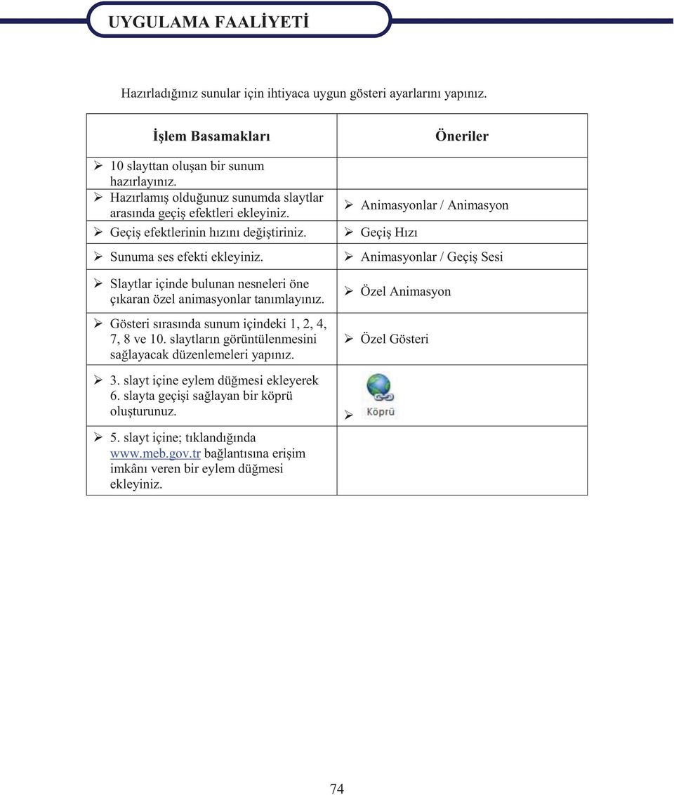 Slaytlar içinde bulunan nesneleri öne çıkaran özel animasyonlar tanımlayınız. Gösteri sırasında sunum içindeki 1, 2, 4, 7, 8 ve 10. slaytların görüntülenmesini sağlayacak düzenlemeleri yapınız. 3.