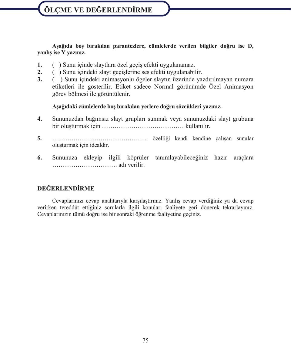 ( ) Sunu içindeki animasyonlu ögeler slaytın üzerinde yazdırılmayan numara etiketleri ile gösterilir. Etiket sadece Normal görünümde Özel Animasyon görev bölmesi ile görüntülenir.