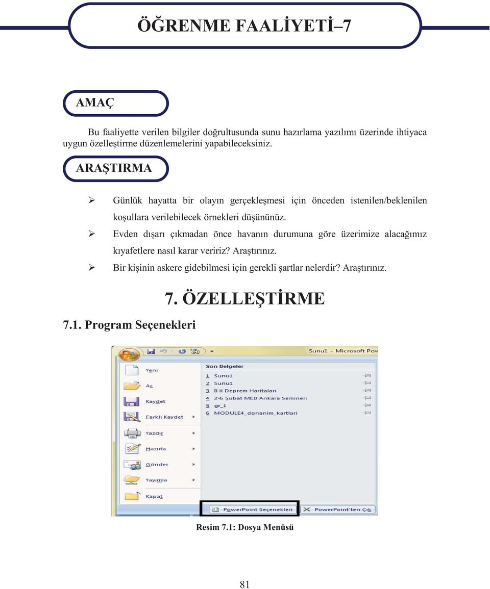 ARAŞTIRMA Günlük hayatta bir olayın gerçekleşmesi için önceden istenilen/beklenilen koşullara verilebilecek örnekleri düşününüz.