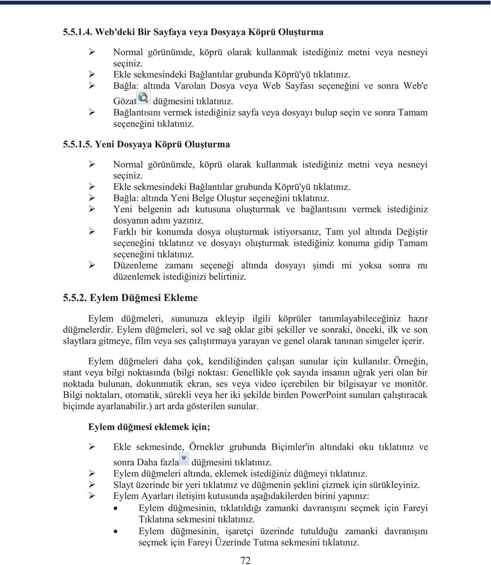 5.5.1.5. Yeni Dosyaya Köprü Oluşturma Normal görünümde, köprü olarak kullanmak istediğiniz metni veya nesneyi seçiniz. Ekle sekmesindeki Bağlantılar grubunda Köprü'yü tıklatınız.