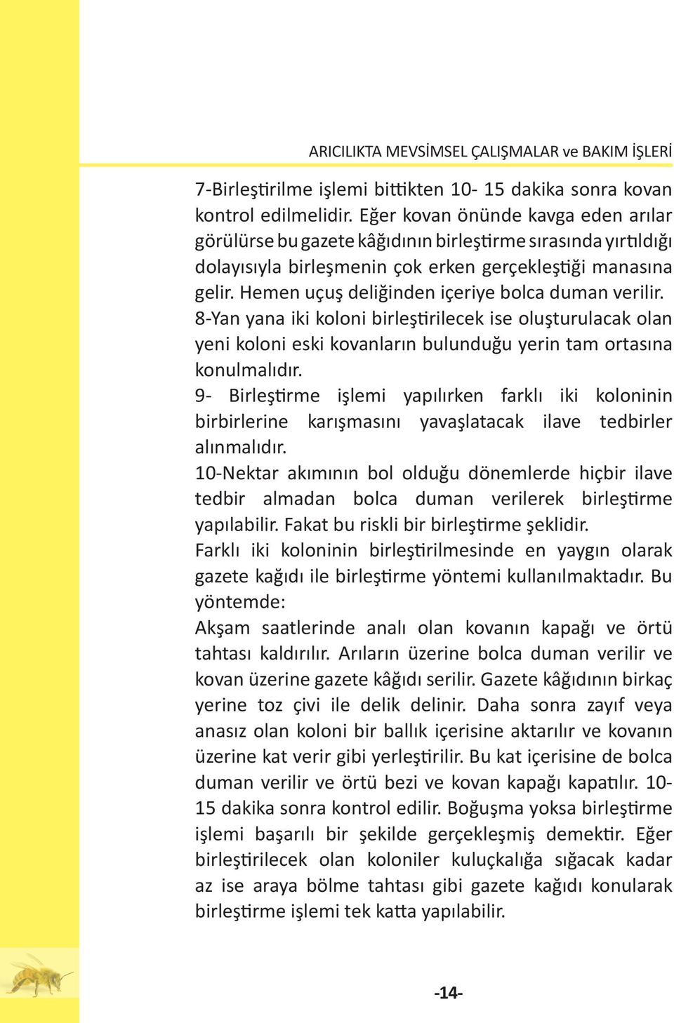 Hemen uçuş deliğinden içeriye bolca duman verilir. 8-Yan yana iki koloni birleştirilecek ise oluşturulacak olan yeni koloni eski kovanların bulunduğu yerin tam ortasına konulmalıdır.