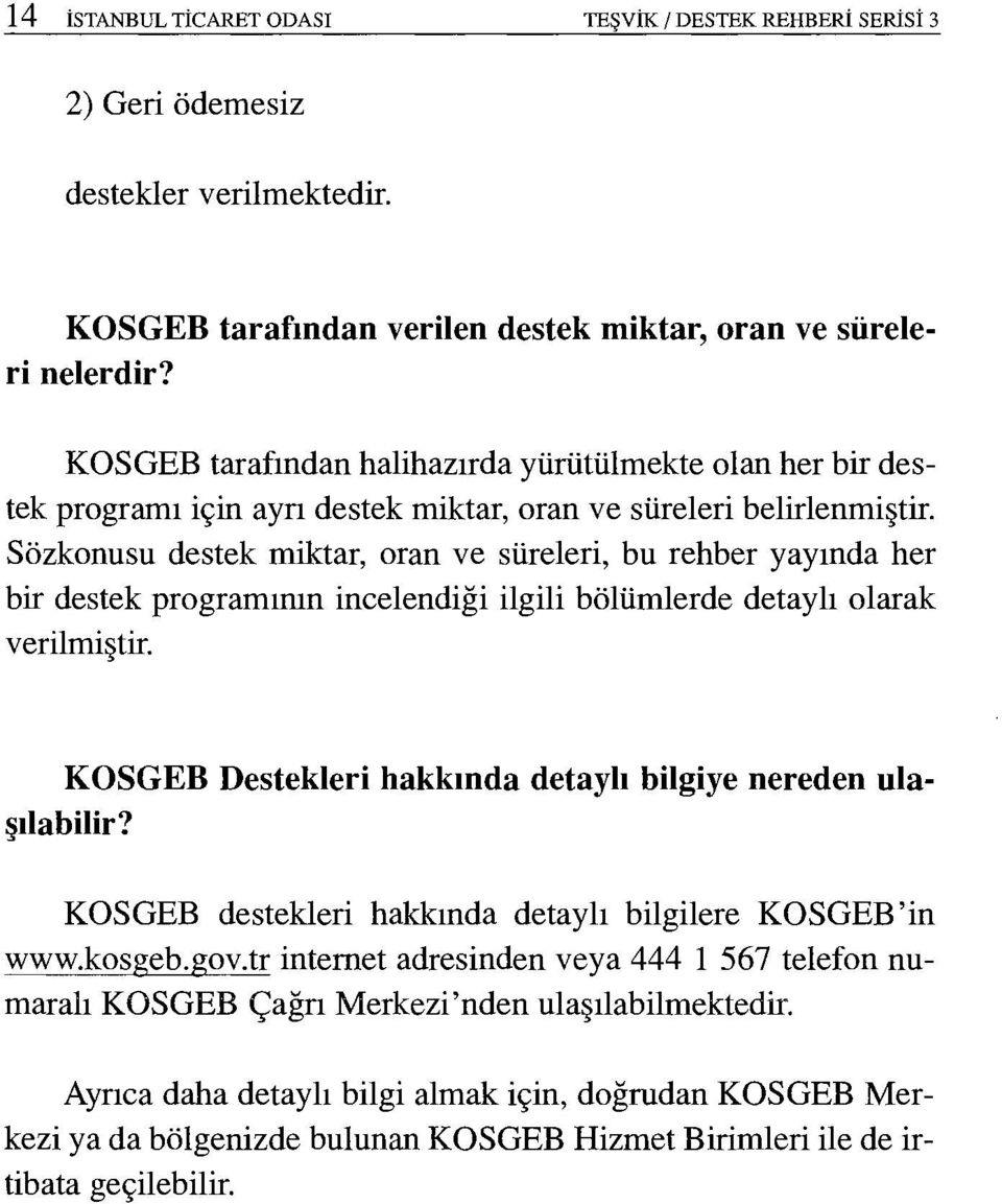 Sözkonusu destek miktar, oran ve süreleri, bu rehber yayında her bir destek programının incelendiği ilgili bölümlerde detaylı olarak verilmiştir.