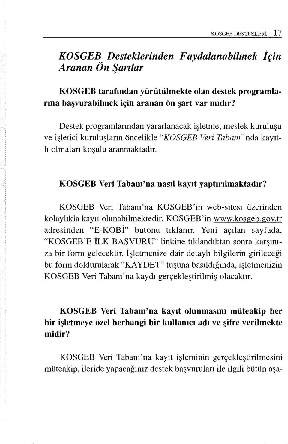 KOSGEB Veri Tabanı'na nasıl kayıt yaptırılmaktadır? KOSGEB Veri Tabanı'na KOSGEE'in web-sitesi üzerinden kolaylıkla kayıt olunabilmektedir. K OSGEB 'in www.kosgeb.gov.