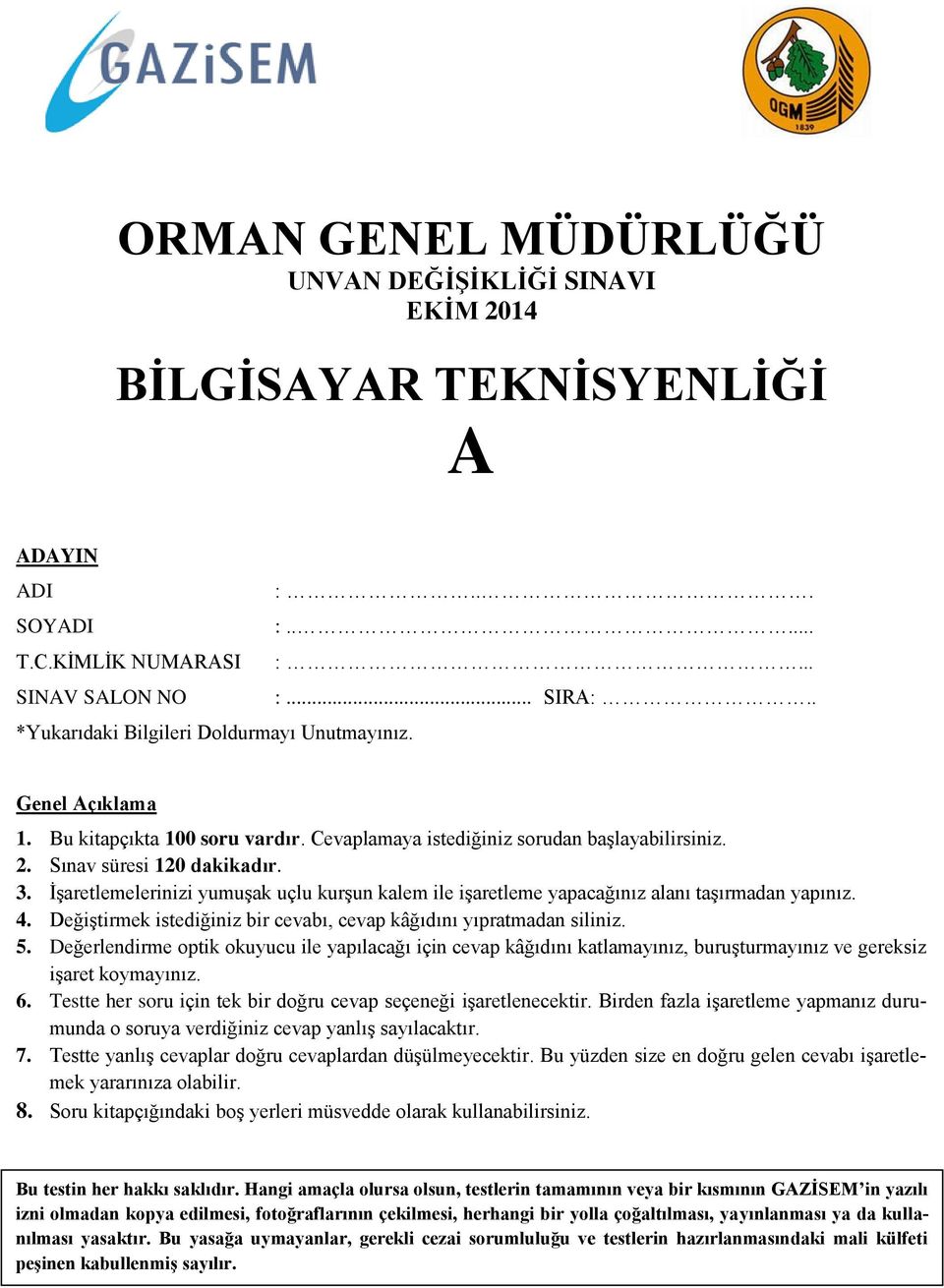 İşaretlemelerinizi yumuşak uçlu kurşun kalem ile işaretleme yapacağınız alanı taşırmadan yapınız. 4. Değiştirmek istediğiniz bir cevabı, cevap kâğıdını yıpratmadan siliniz. 5.