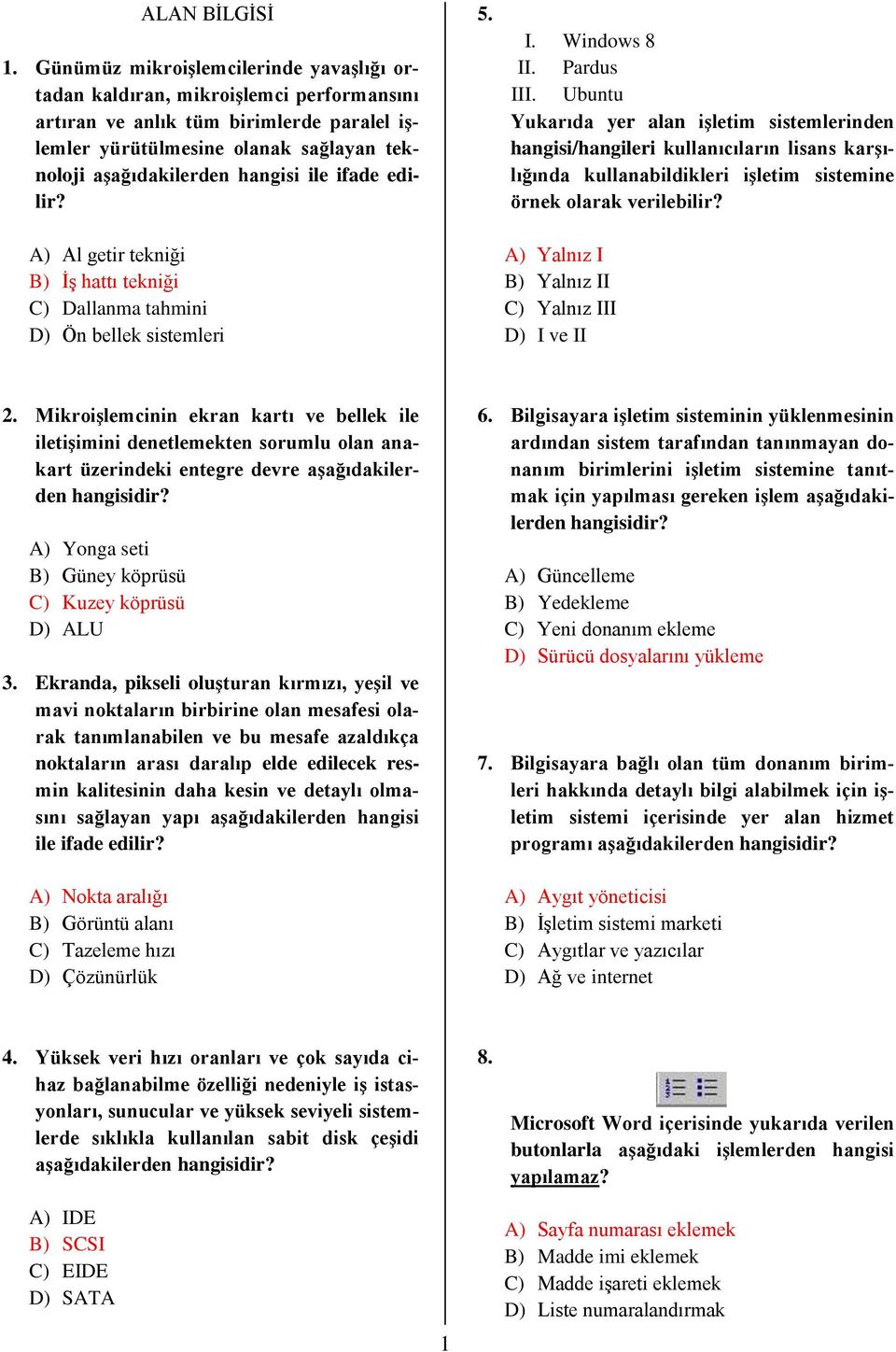 ifade edilir? A) Al getir tekniği B) İş hattı tekniği C) Dallanma tahmini D) Ön bellek sistemleri 5. I. Windows 8 II. Pardus III.