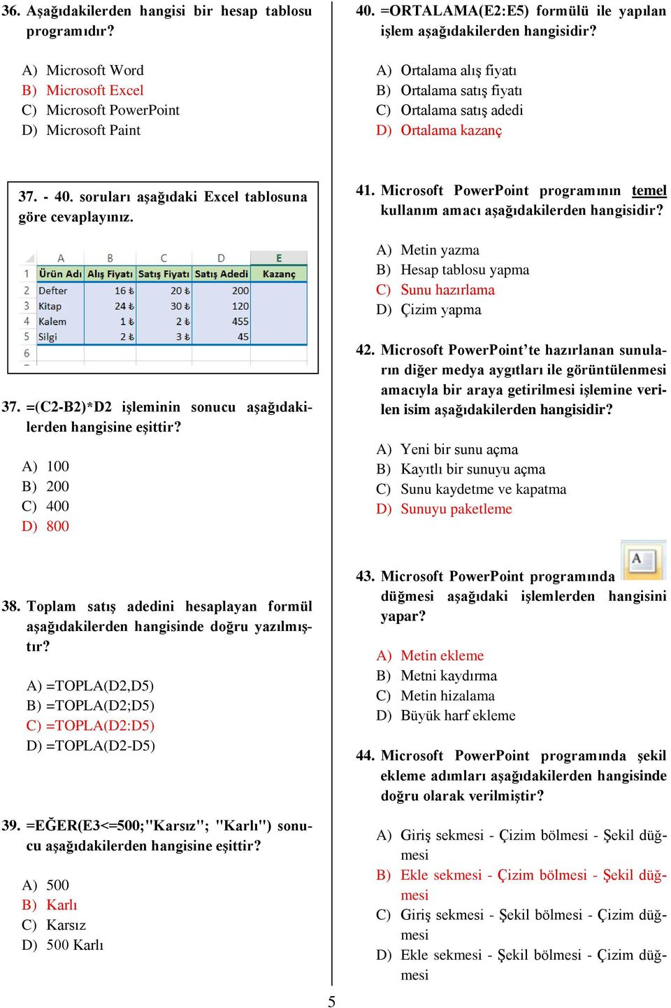 soruları aşağıdaki Excel tablosuna göre cevaplayınız. 41. Microsoft PowerPoint programının temel kullanım amacı aşağıdakilerden hangisidir?