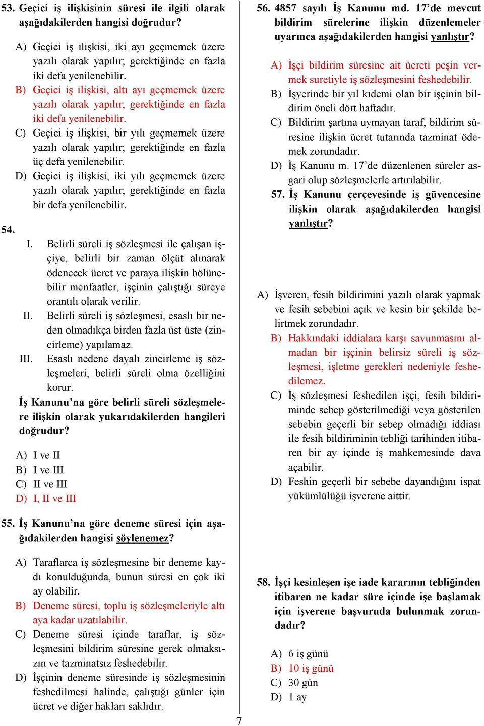 B) Geçici iş ilişkisi, altı ayı geçmemek üzere yazılı olarak yapılır; gerektiğinde en fazla iki defa yenilenebilir.