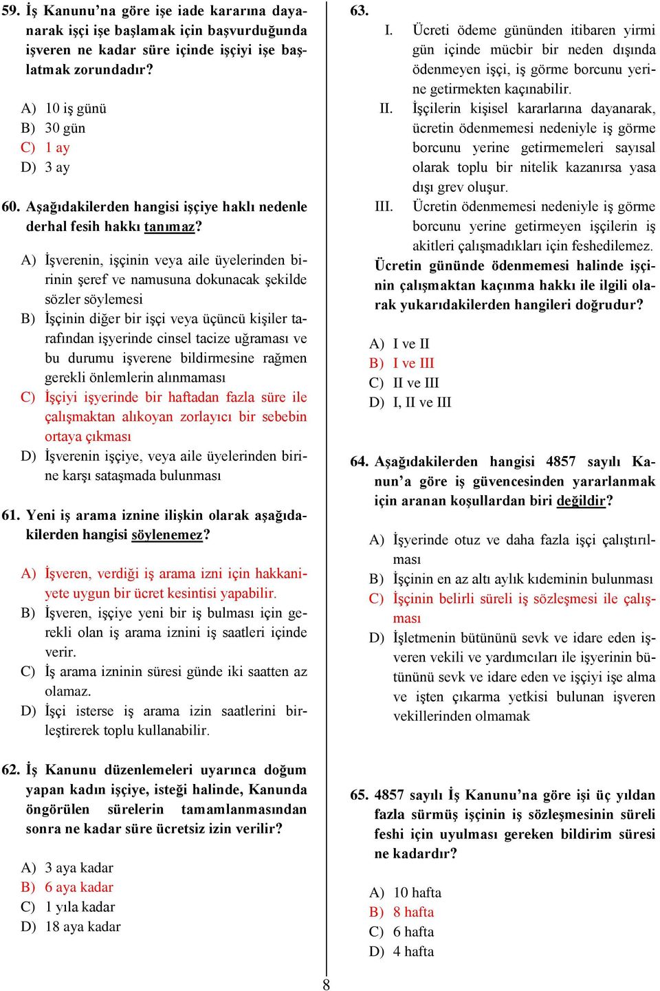 A) İşverenin, işçinin veya aile üyelerinden birinin şeref ve namusuna dokunacak şekilde sözler söylemesi B) İşçinin diğer bir işçi veya üçüncü kişiler tarafından işyerinde cinsel tacize uğraması ve