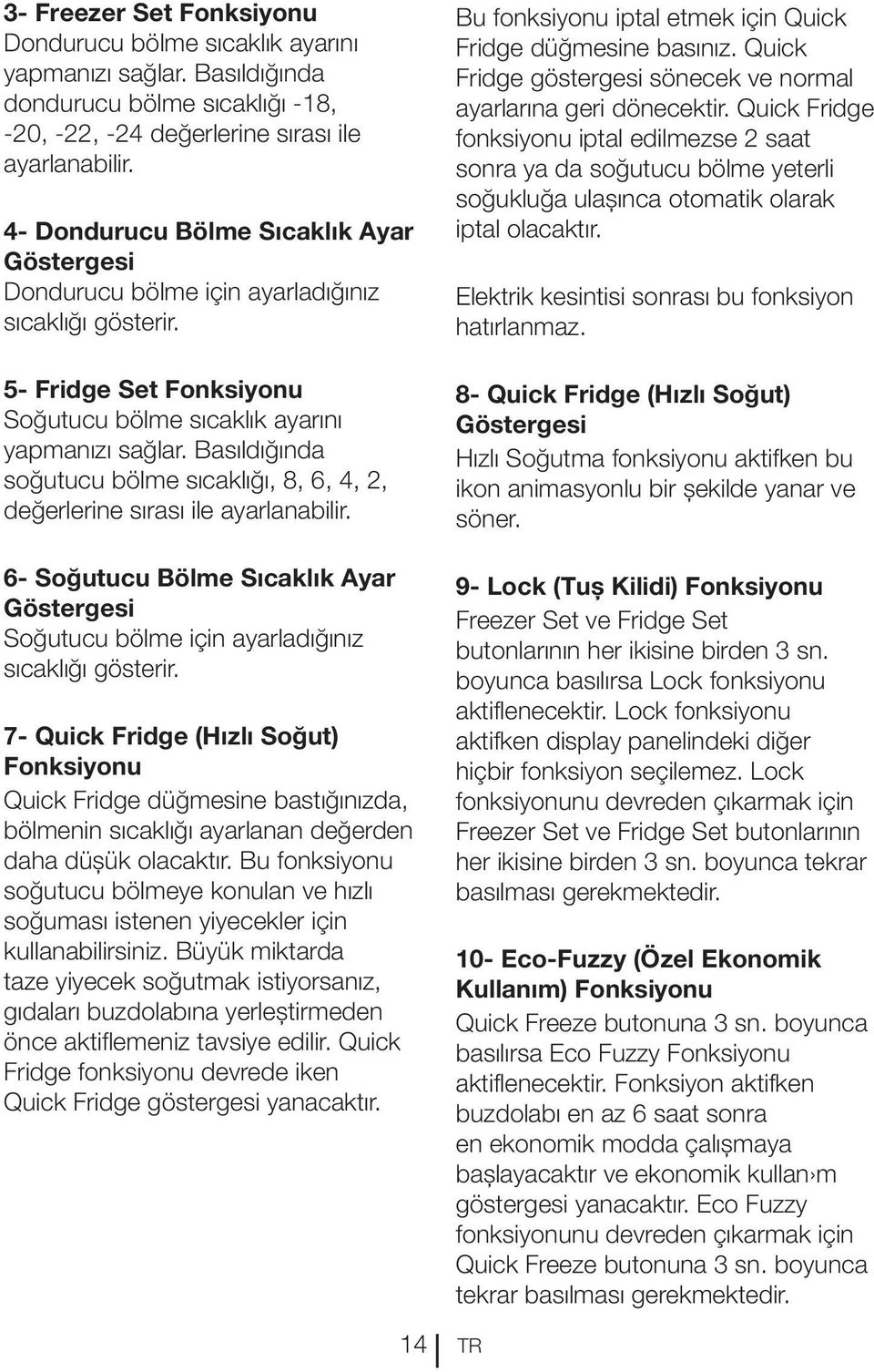 Basıldığında soğutucu bölme sıcaklığı, 8, 6, 4, 2, değerlerine sırası ile ayarlanabilir. 6- Soğutucu Bölme Sıcaklık Ayar Göstergesi Soğutucu bölme için ayarladığınız sıcaklığı gösterir.